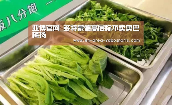 亚博官网_多特蒙德高层称不卖奥巴梅扬(图2) 亚博官网_多特蒙德高层称不卖奥巴梅扬(图2)