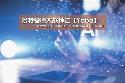 多特蒙德大战拜仁【Yabo】(图1)