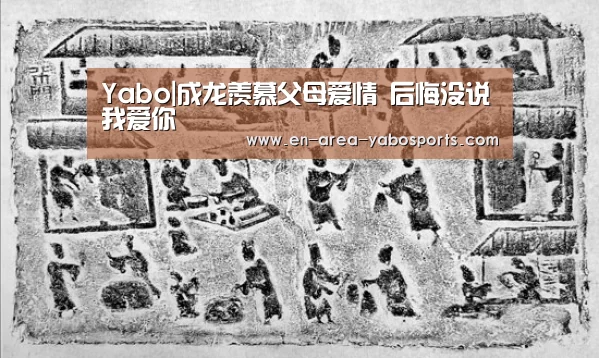 Yabo|成龙羡慕父母爱情 后悔没说我爱你(图1) 亚博体育